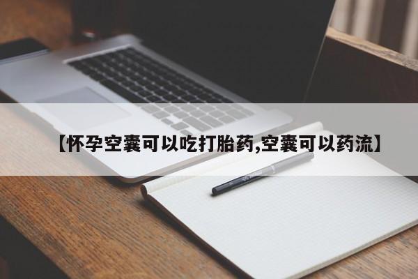 私人卖打胎药的联系方式微信【怀孕空囊可以吃打胎药,空囊可以药流】