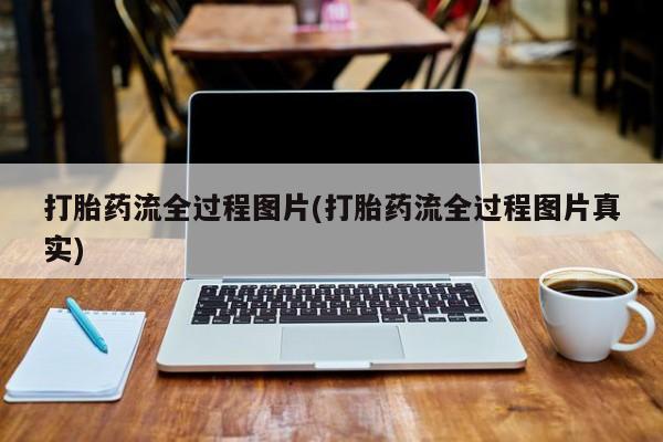私人卖打胎药的联系方式微信打胎药流全过程图片(打胎药流全过程图片真实)