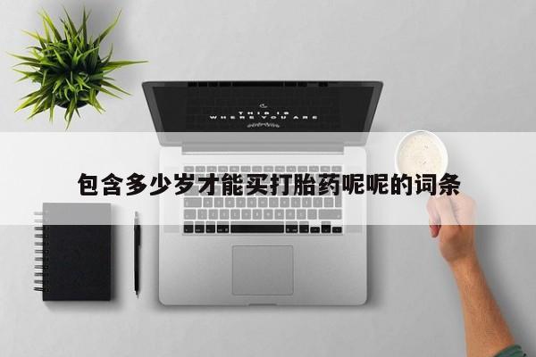 私人卖打胎药的联系方式微信包含多少岁才能买打胎药呢呢的词条