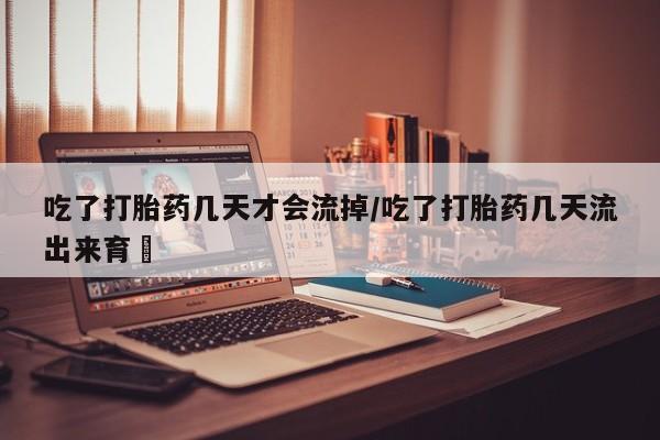 私人卖打胎药的联系方式微信吃了打胎药几天才会流掉/吃了打胎药几天流出来育蘘