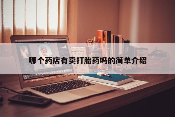 私人卖打胎药的联系方式微信哪个药店有卖打胎药吗的简单介绍